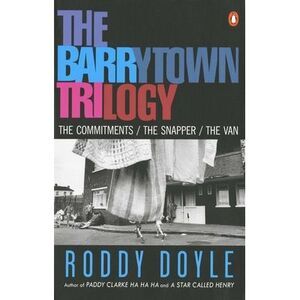 The Barrytown Trilogy: The Commitments; The Snapper; The Van -- Roddy Doyle